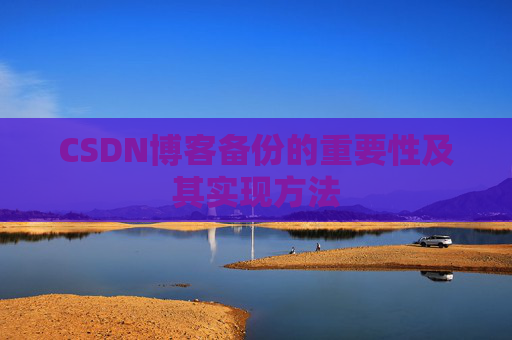 CSDN博客备份的重要性及其实现方法